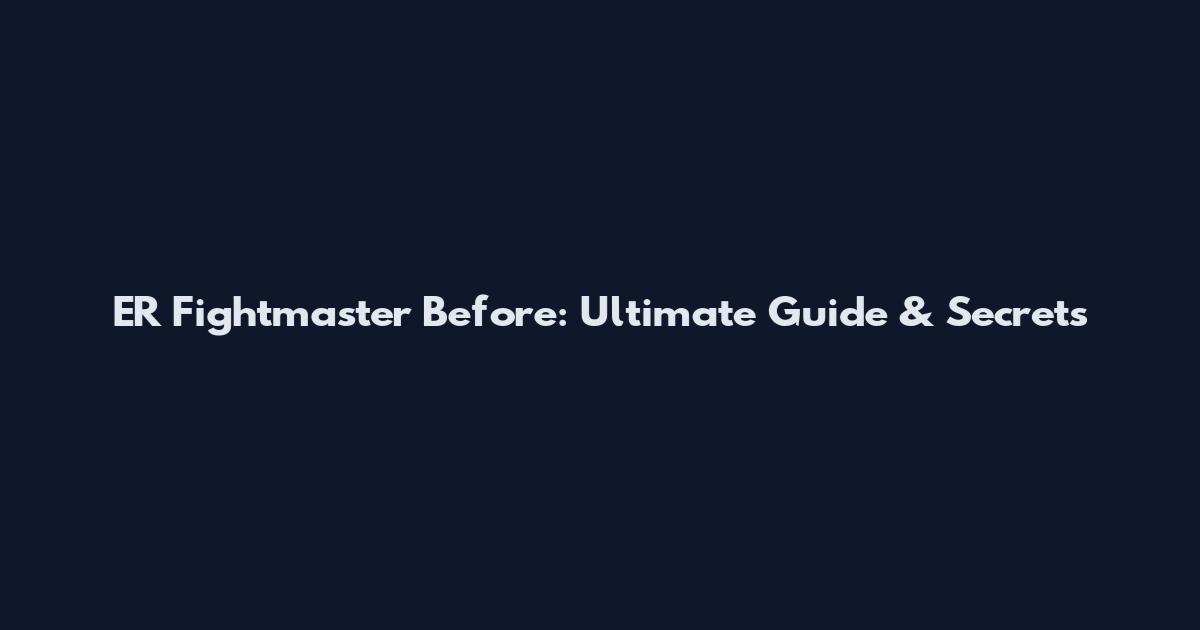 ER Fightmaster Before: Ultimate Guide & Secrets