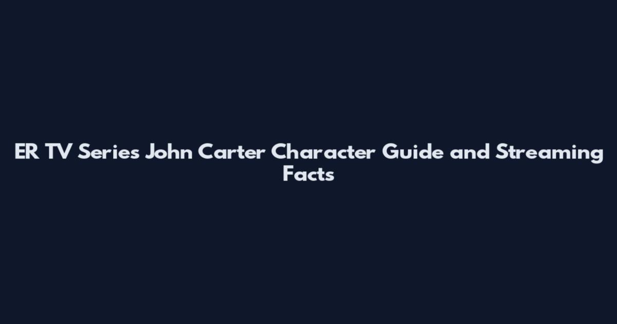 ER TV Series John Carter Character Guide and Streaming Facts