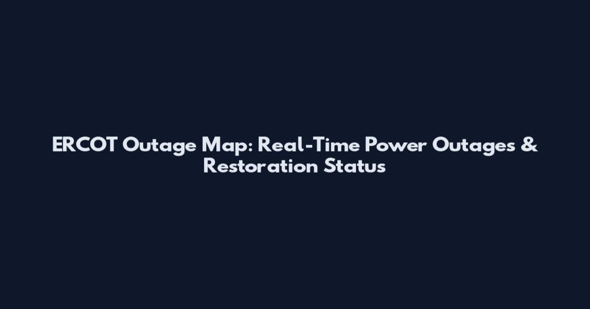 ERCOT Outage Map: Real-Time Power Outages & Restoration Status