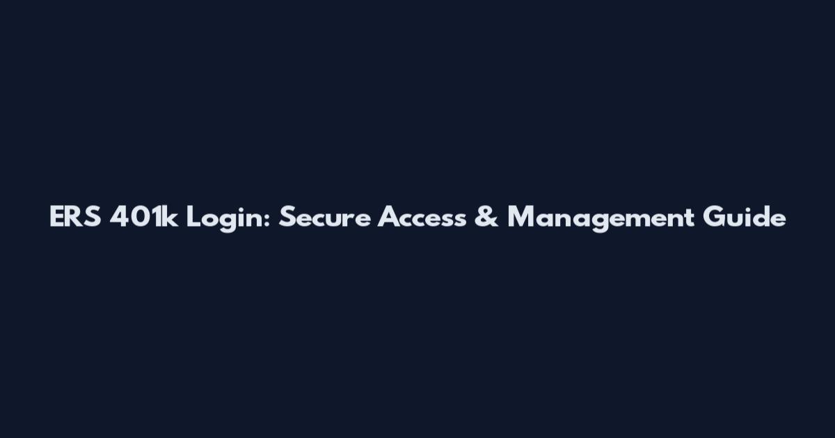 ERS 401k Login: Secure Access & Management Guide