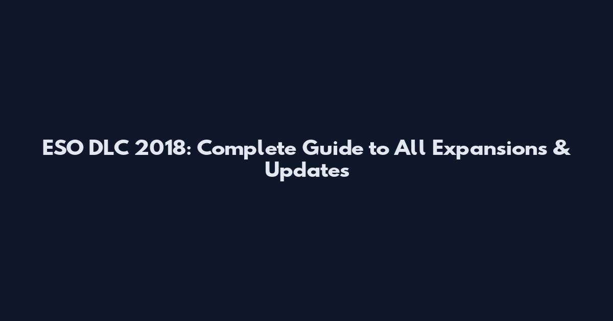 ESO DLC 2018: Complete Guide to All Expansions & Updates