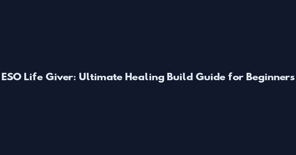 ESO Life Giver: Ultimate Healing Build Guide for Beginners