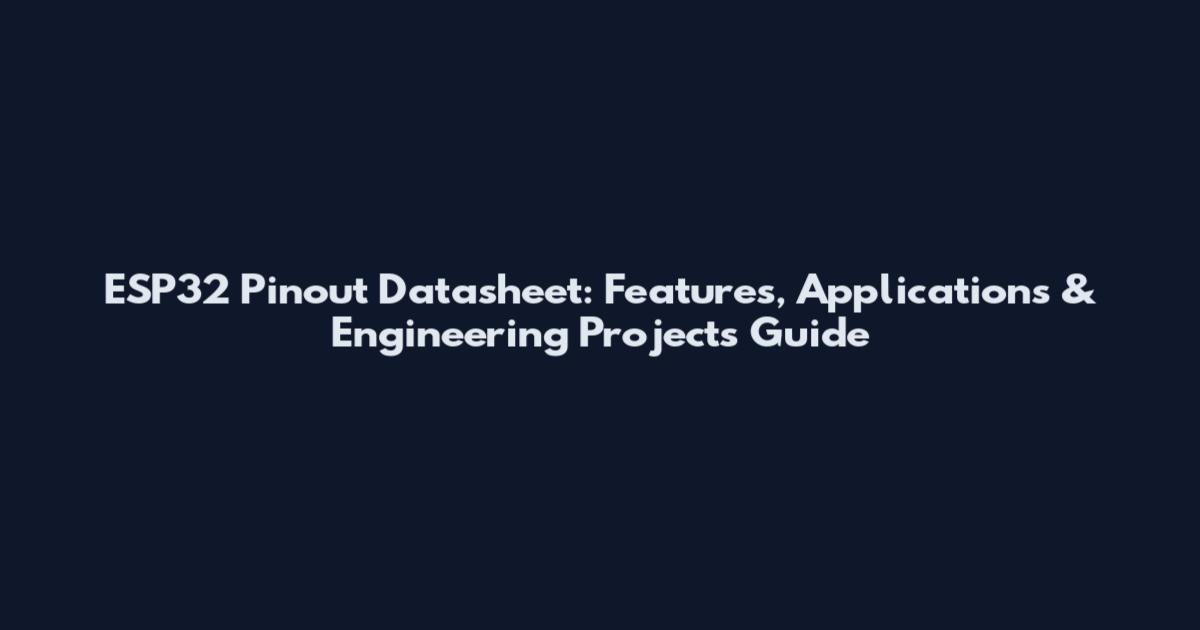 ESP32 Pinout Datasheet: Features, Applications & Engineering Projects Guide