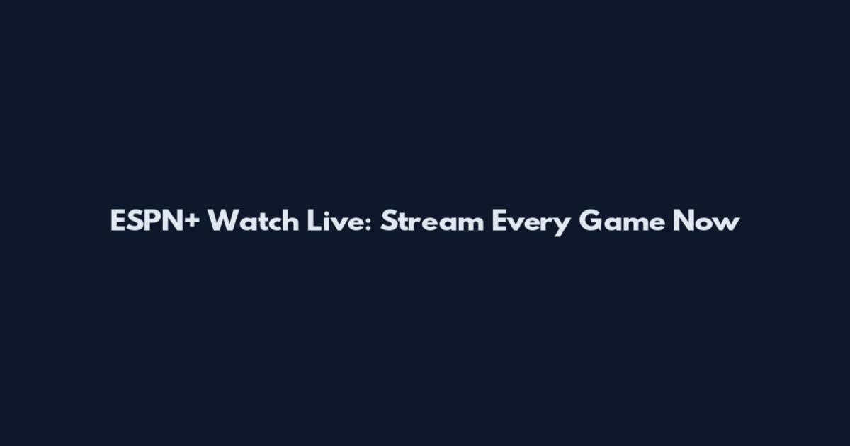 ESPN+ Watch Live: Stream Every Game Now