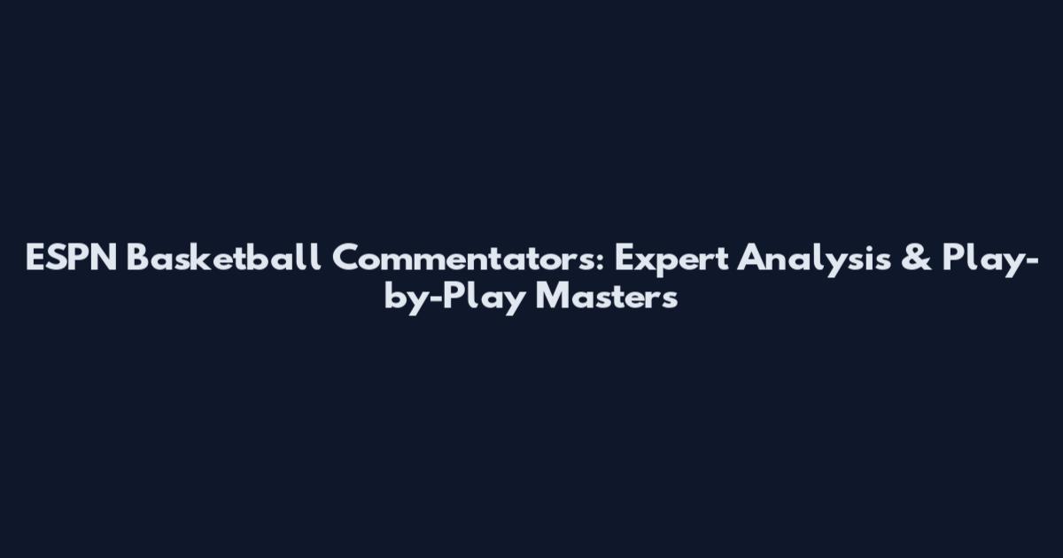 ESPN Basketball Commentators: Expert Analysis & Play-by-Play Masters