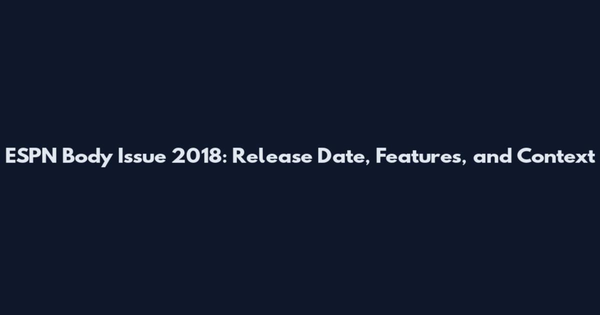 ESPN Body Issue 2018: Release Date, Features, and Context