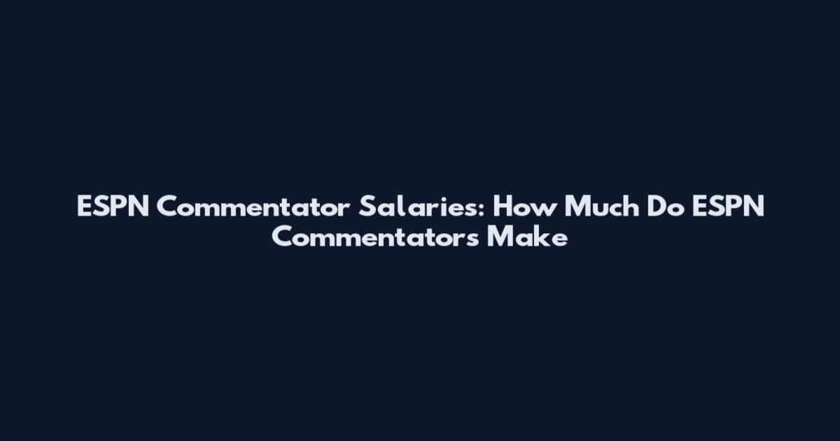 ESPN Commentator Salaries: How Much Do ESPN Commentators Make