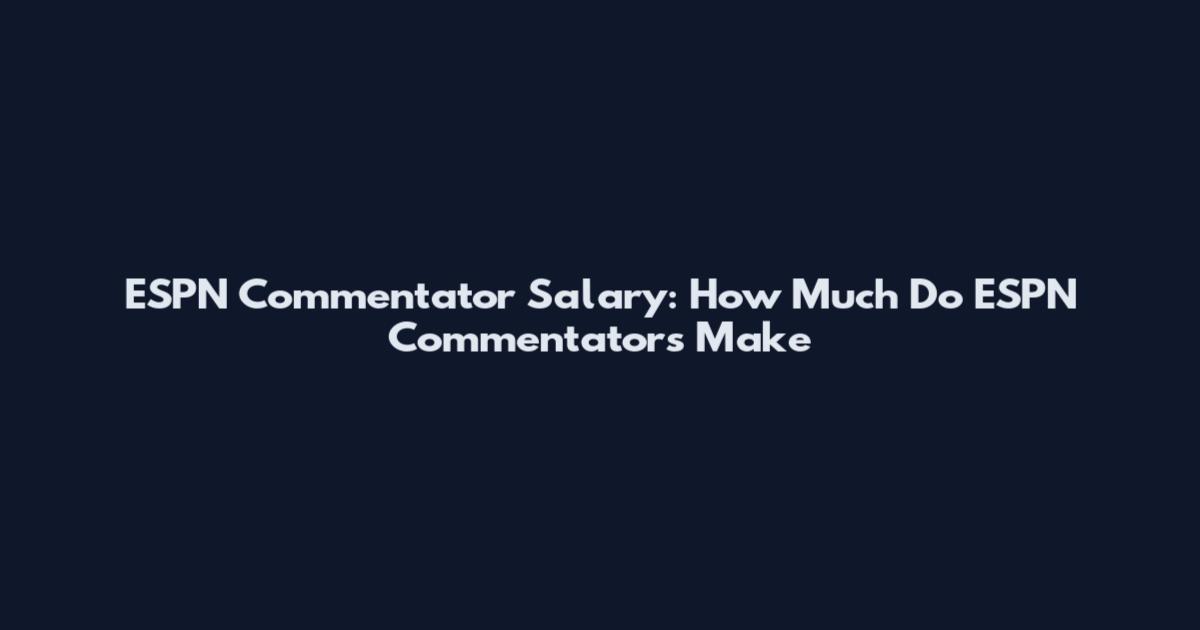 ESPN Commentator Salary: How Much Do ESPN Commentators Make