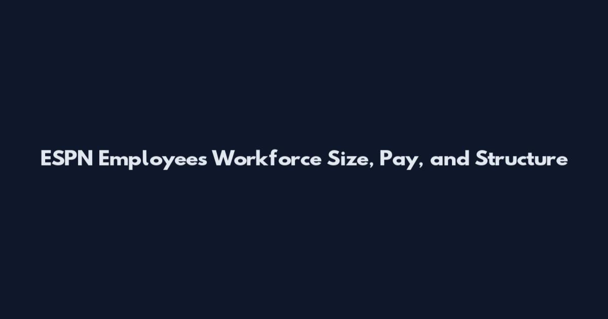 ESPN Employees Workforce Size, Pay, and Structure