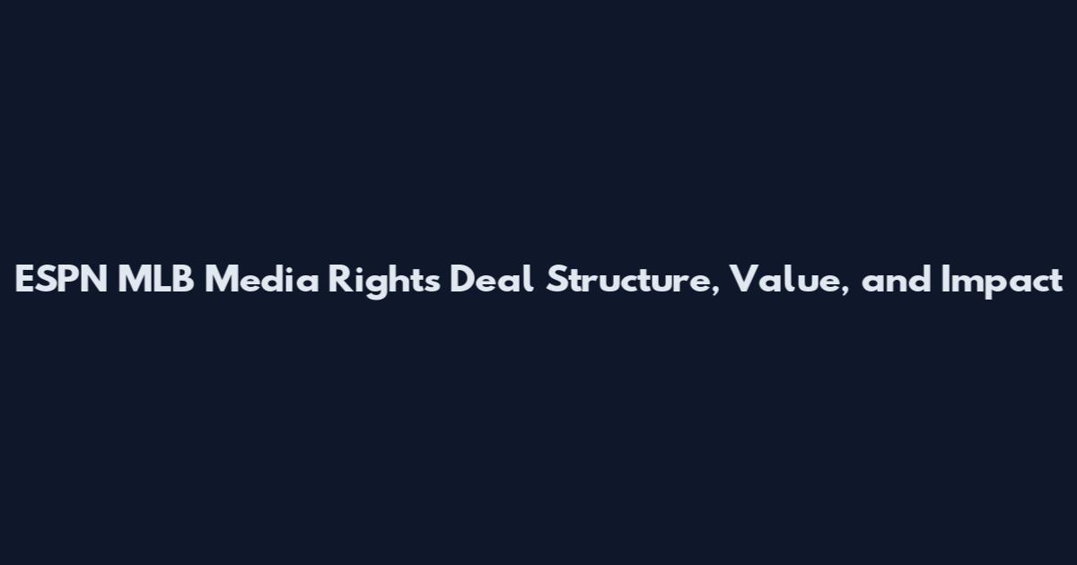 ESPN MLB Media Rights Deal Structure, Value, and Impact