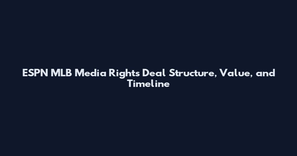 ESPN MLB Media Rights Deal Structure, Value, and Timeline