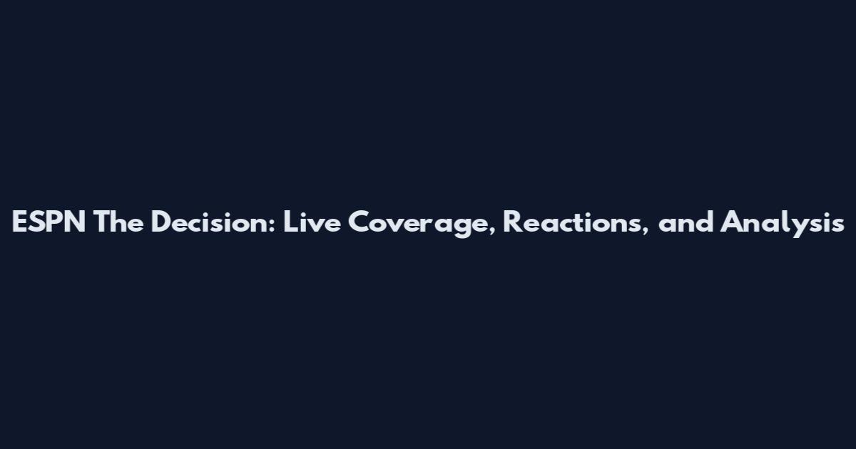 ESPN The Decision: Live Coverage, Reactions, and Analysis