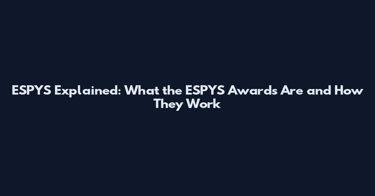 ESPYS Explained: What the ESPYS Awards Are and How They Work