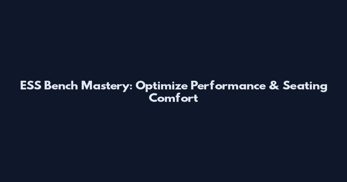 ESS Bench Mastery: Optimize Performance & Seating Comfort