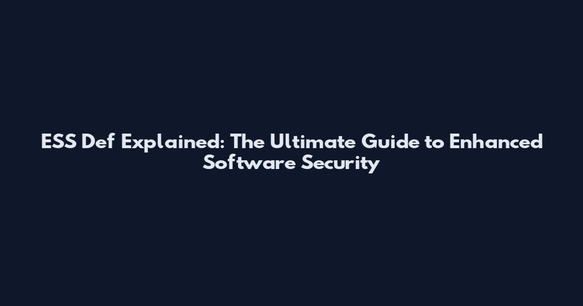 ESS Def Explained: The Ultimate Guide to Enhanced Software Security