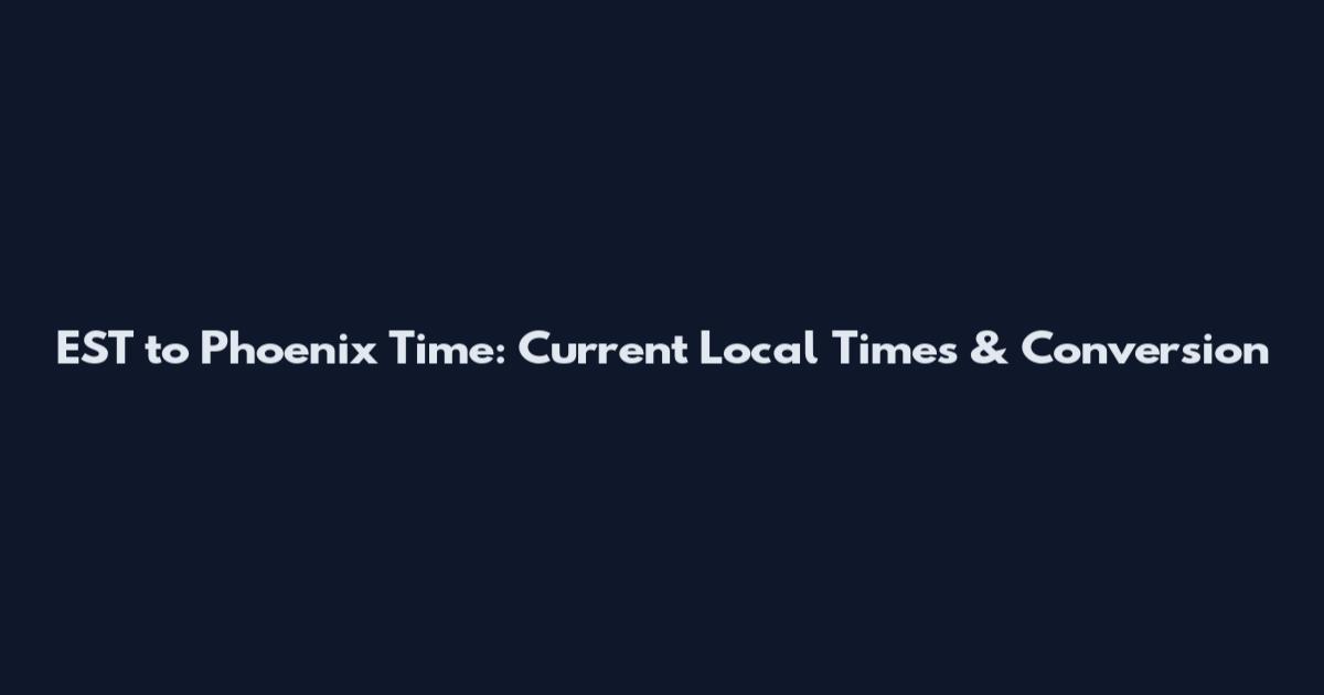 EST to Phoenix Time: Current Local Times & Conversion