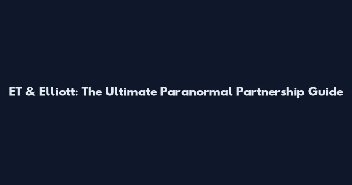ET & Elliott: The Ultimate Paranormal Partnership Guide