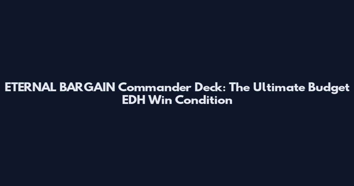 ETERNAL BARGAIN Commander Deck: The Ultimate Budget EDH Win Condition