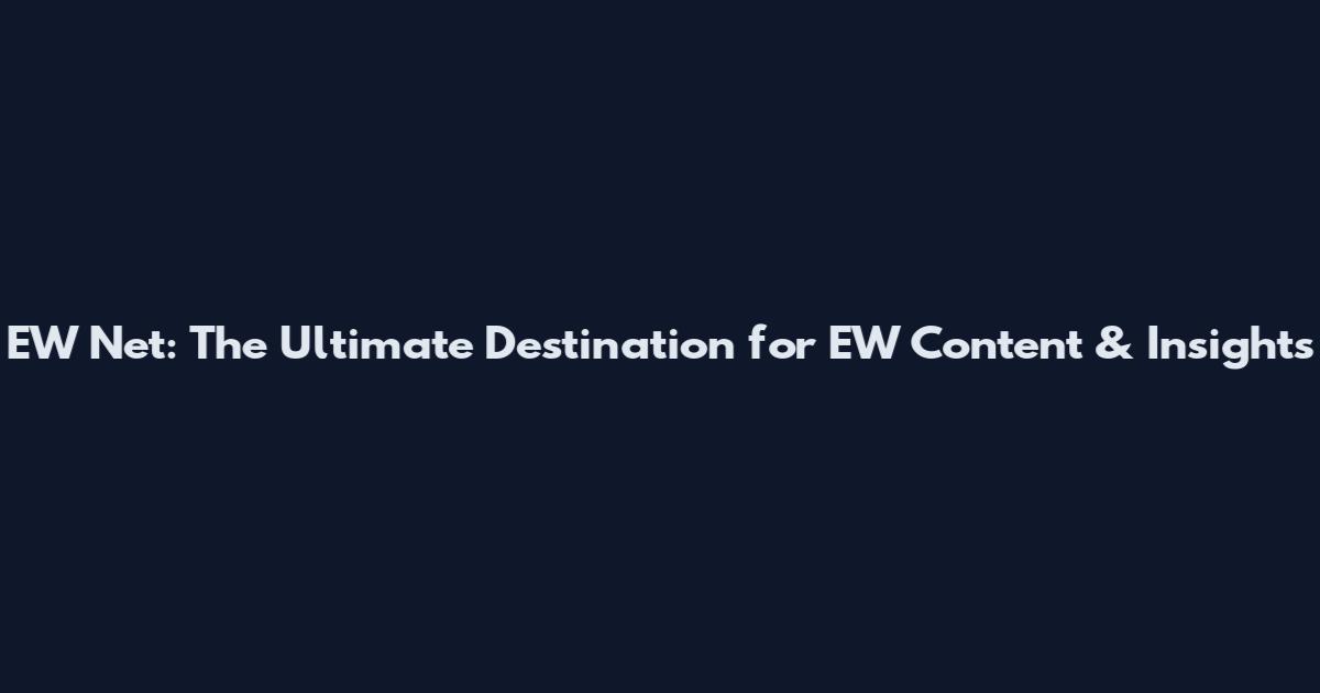 EW Net: The Ultimate Destination for EW Content & Insights
