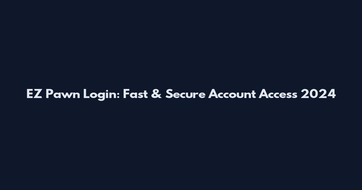 EZ Pawn Login: Fast & Secure Account Access 2024