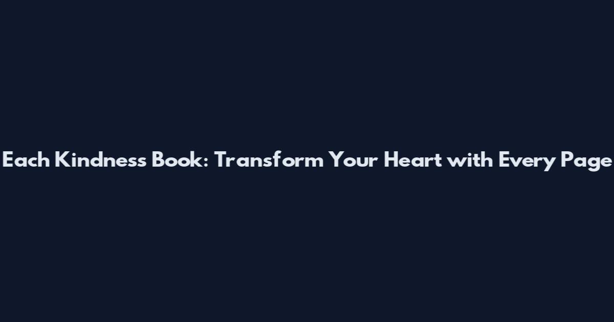 Each Kindness Book: Transform Your Heart with Every Page