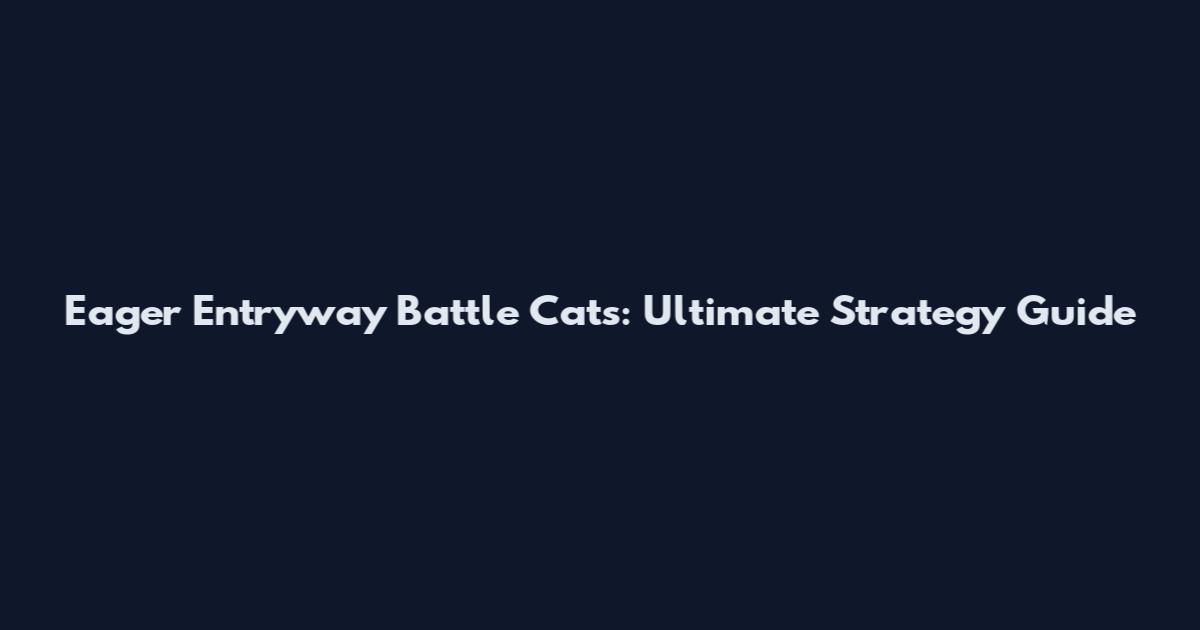 Eager Entryway Battle Cats: Ultimate Strategy Guide