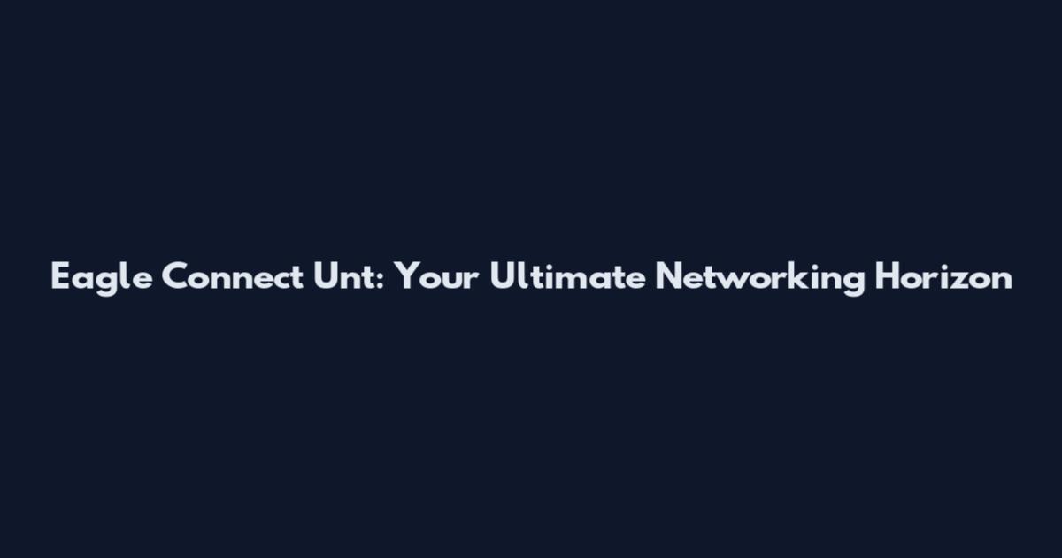 Eagle Connect Unt: Your Ultimate Networking Horizon