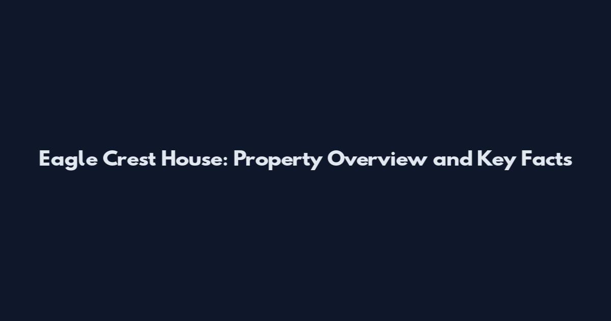 Eagle Crest House: Property Overview and Key Facts