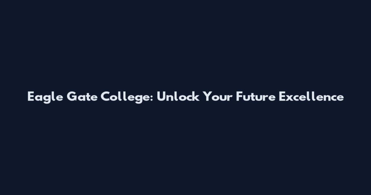Eagle Gate College: Unlock Your Future Excellence