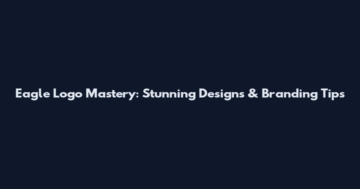 Eagle Logo Mastery: Stunning Designs & Branding Tips