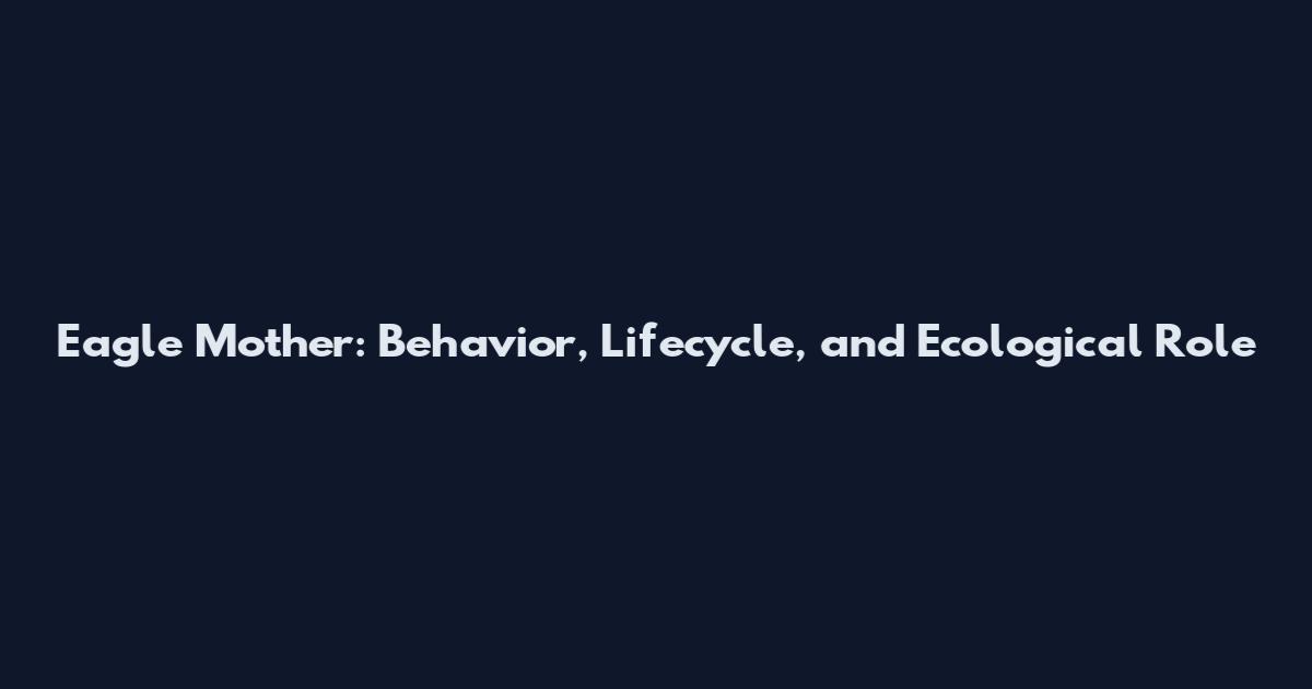 Eagle Mother: Behavior, Lifecycle, and Ecological Role