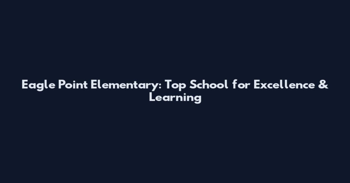 Eagle Point Elementary: Top School for Excellence & Learning