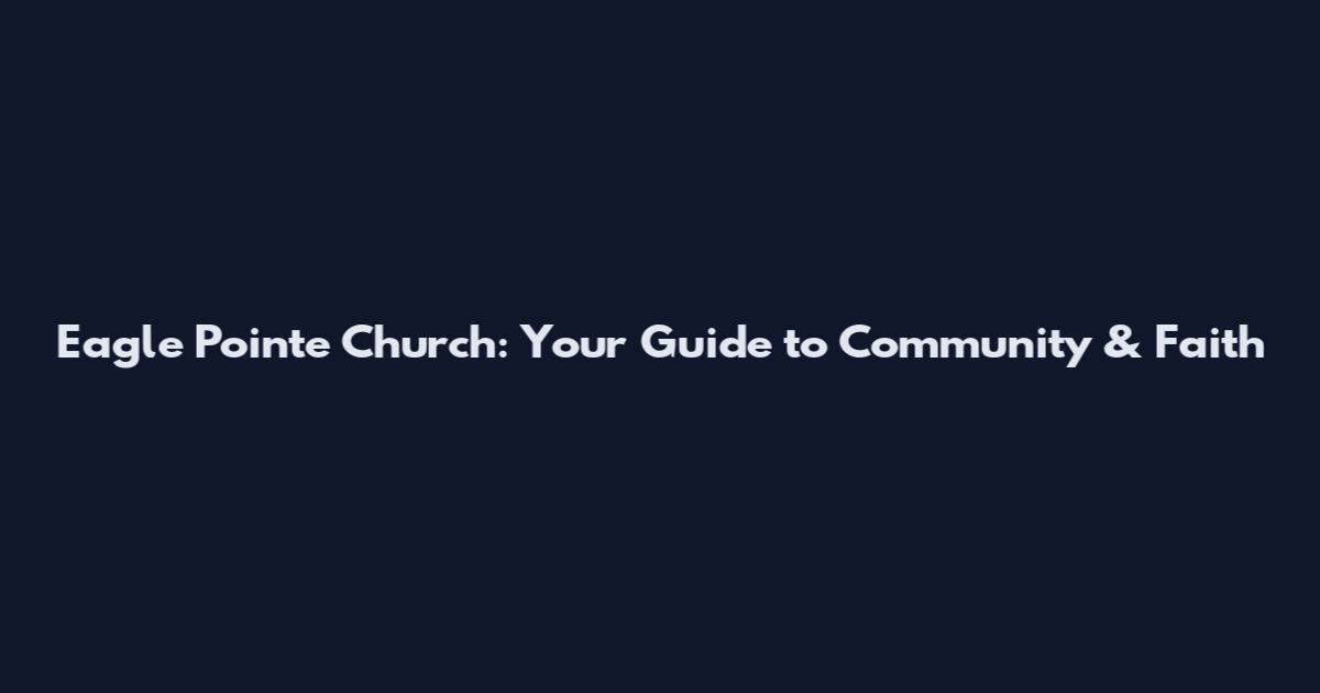 Eagle Pointe Church: Your Guide to Community & Faith