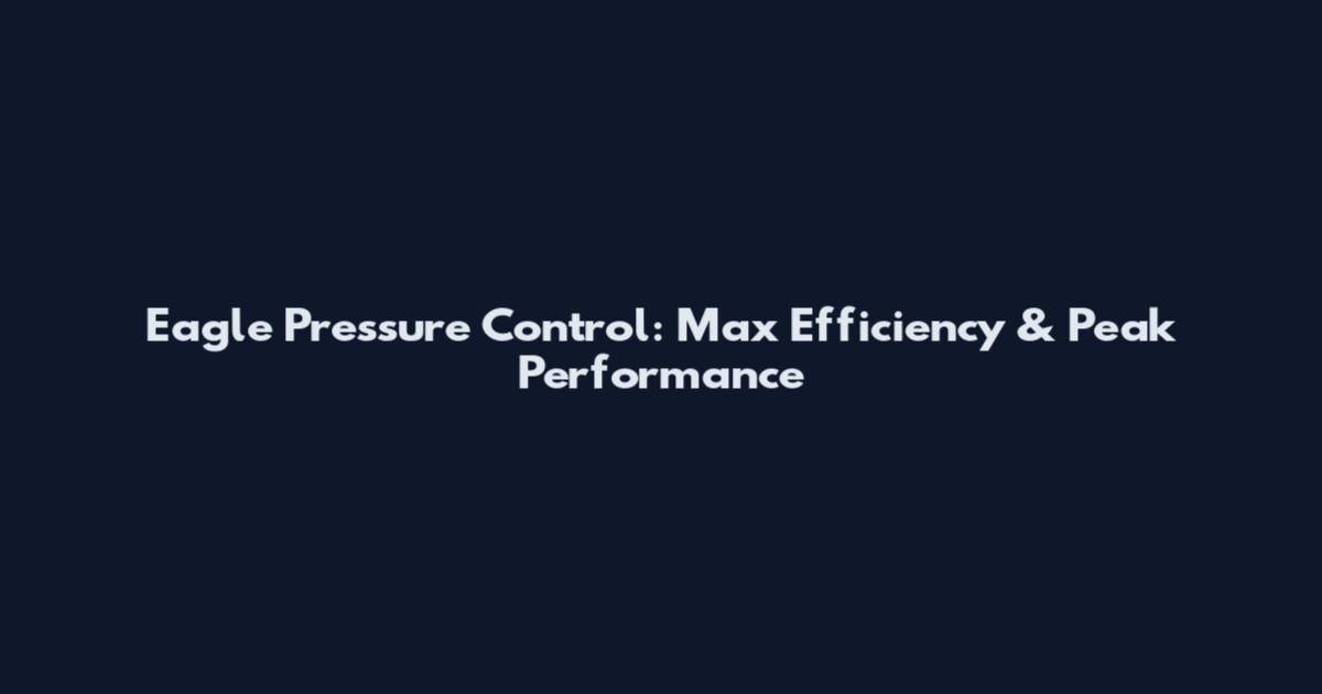 Eagle Pressure Control: Max Efficiency & Peak Performance