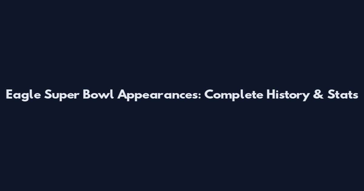 Eagle Super Bowl Appearances: Complete History & Stats