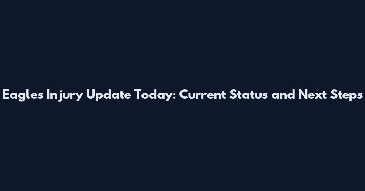 Eagles Injury Update Today: Current Status and Next Steps