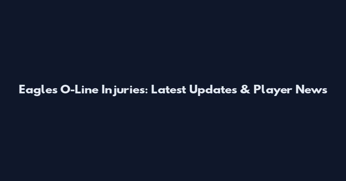 Eagles O-Line Injuries: Latest Updates & Player News