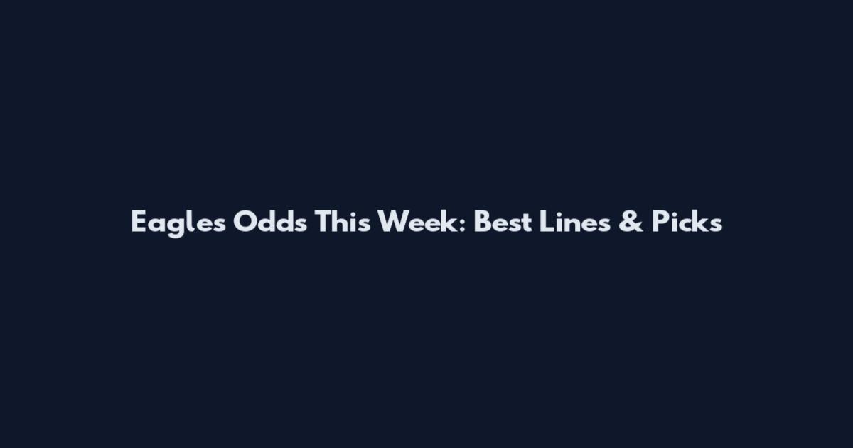 Eagles Odds This Week: Best Lines & Picks