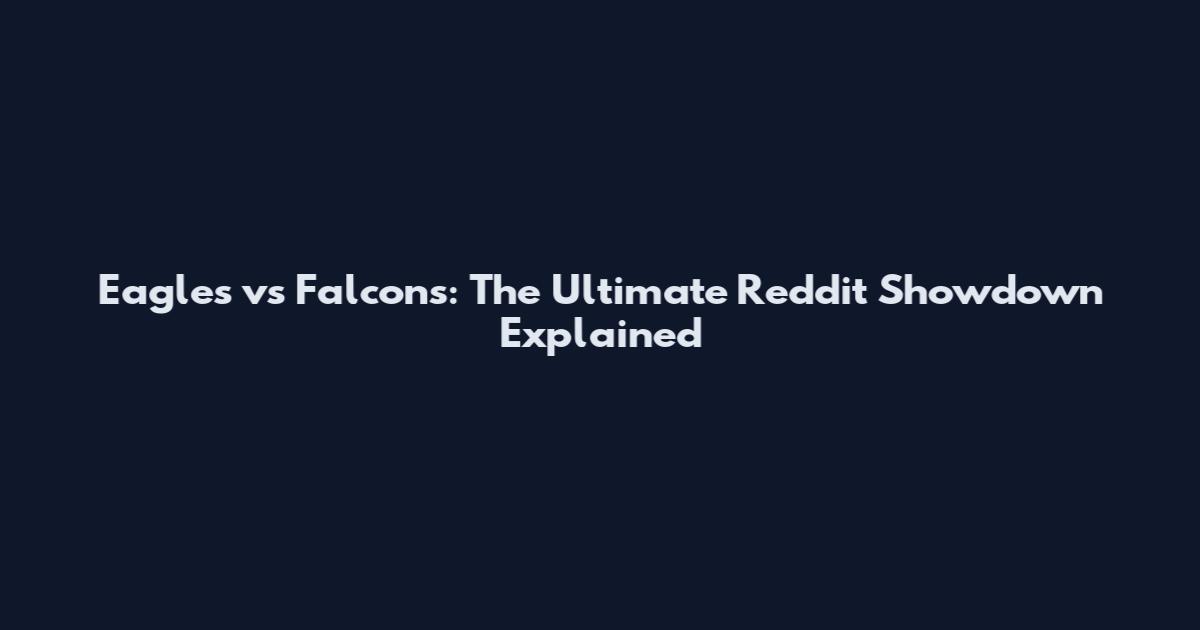 Eagles vs Falcons: The Ultimate Reddit Showdown Explained