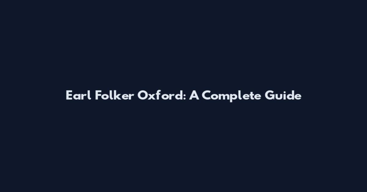 Earl Folker Oxford: A Complete Guide