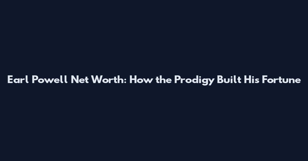 Earl Powell Net Worth: How the Prodigy Built His Fortune