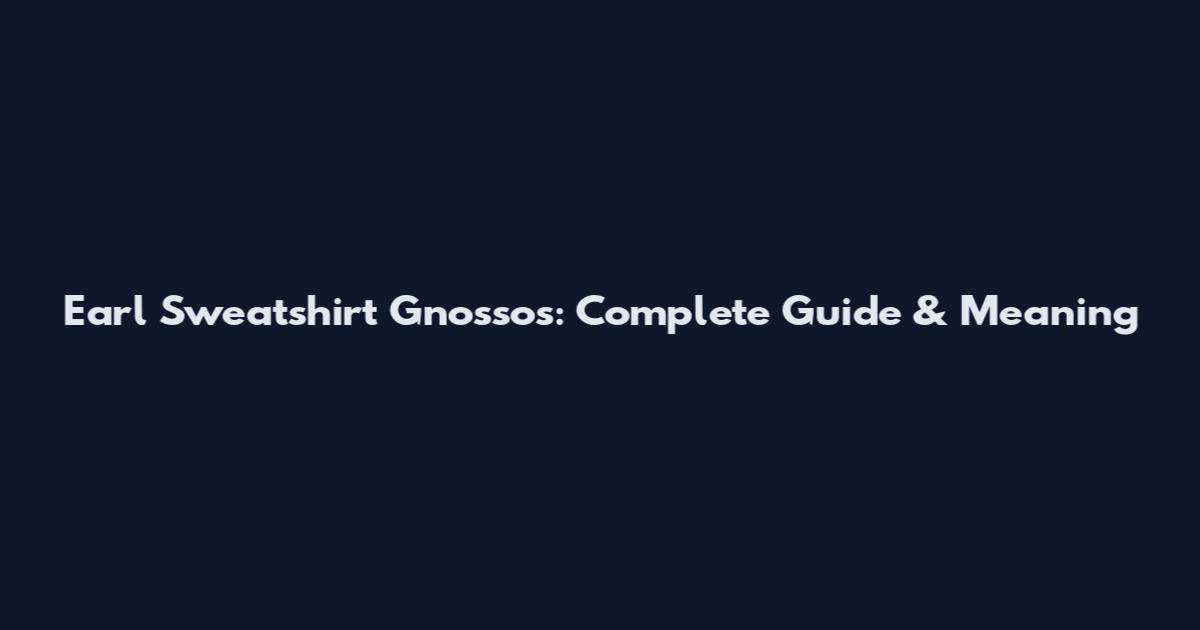 Earl Sweatshirt Gnossos: Complete Guide & Meaning