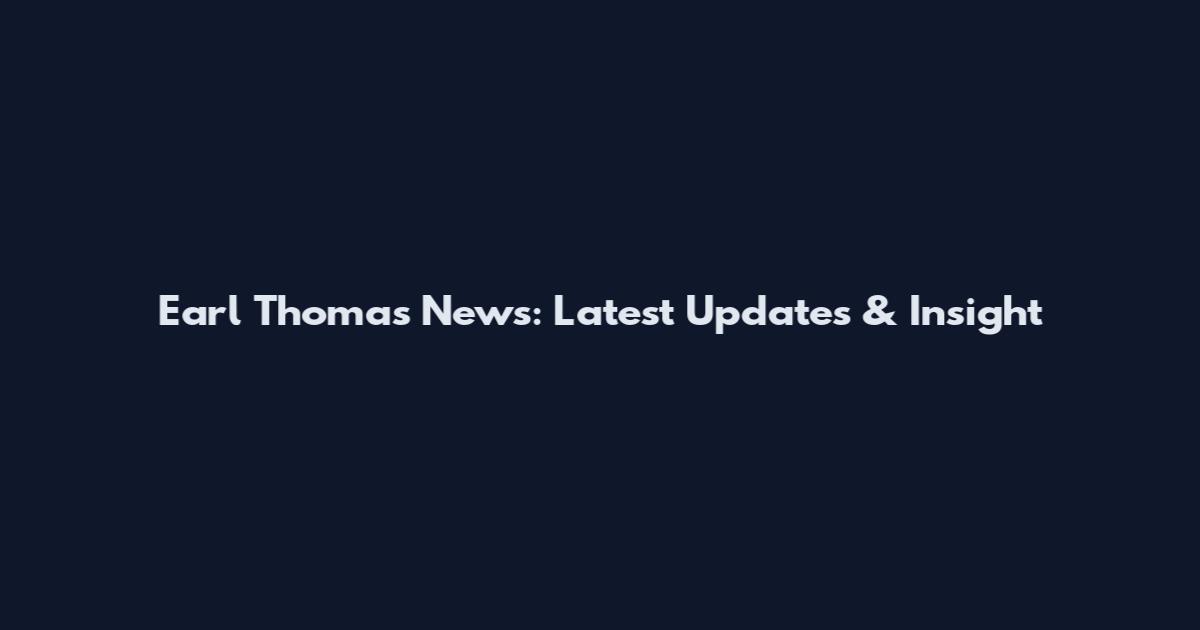 Earl Thomas News: Latest Updates & Insight