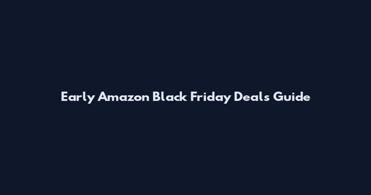 Early Amazon Black Friday Deals Guide