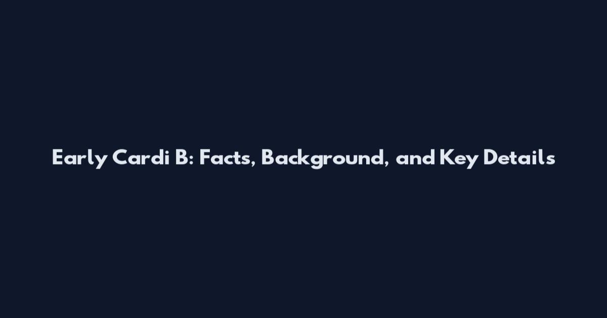 Early Cardi B: Facts, Background, and Key Details