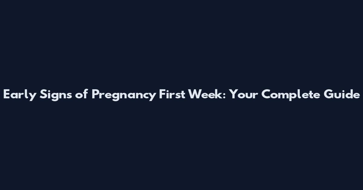 Early Signs of Pregnancy First Week: Your Complete Guide