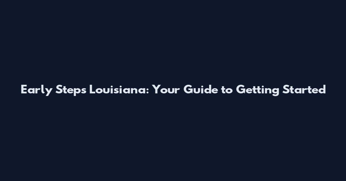 Early Steps Louisiana: Your Guide to Getting Started