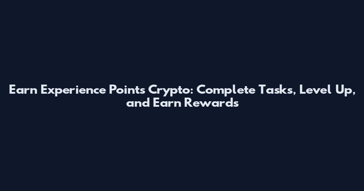 Earn Experience Points Crypto: Complete Tasks, Level Up, and Earn Rewards