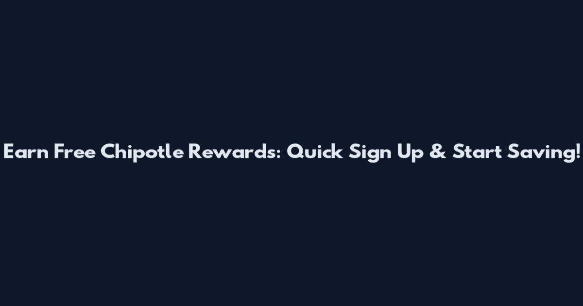 Earn Free Chipotle Rewards: Quick Sign Up & Start Saving!