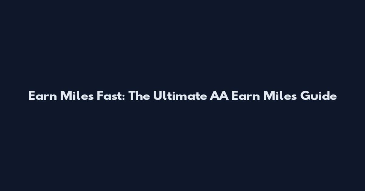 Earn Miles Fast: The Ultimate AA Earn Miles Guide